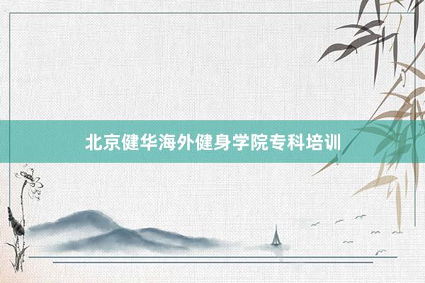 北京健华海外健身学院专科培训