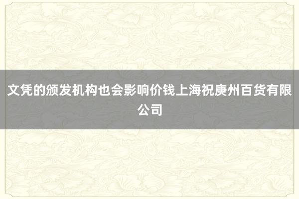 文凭的颁发机构也会影响价钱上海祝庚州百货有限公司