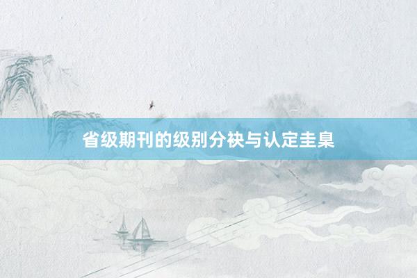 省级期刊的级别分袂与认定圭臬